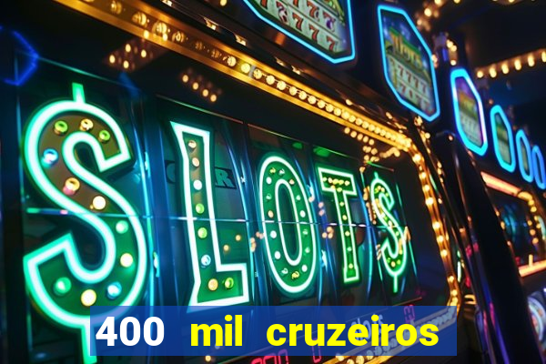 400 mil cruzeiros em reais